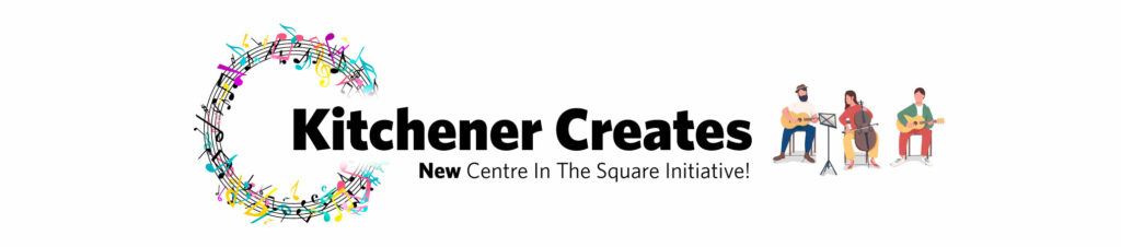 Kitchener creates - a new Centre In Teh Square Studio Theatre Initiative